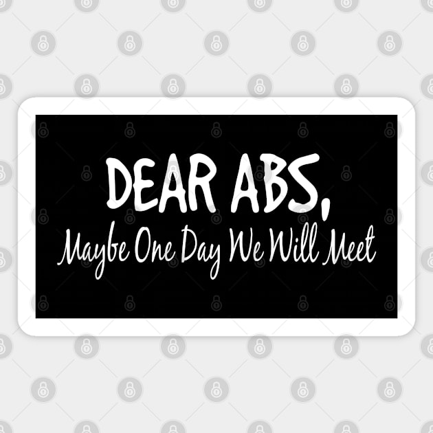 Dear Abs, Maybe One Day We Will Meet - Funny Gym Quote Magnet by Saymen Design